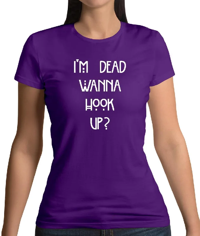 I'm Dead Wanna Hook Up Womens T-Shirt