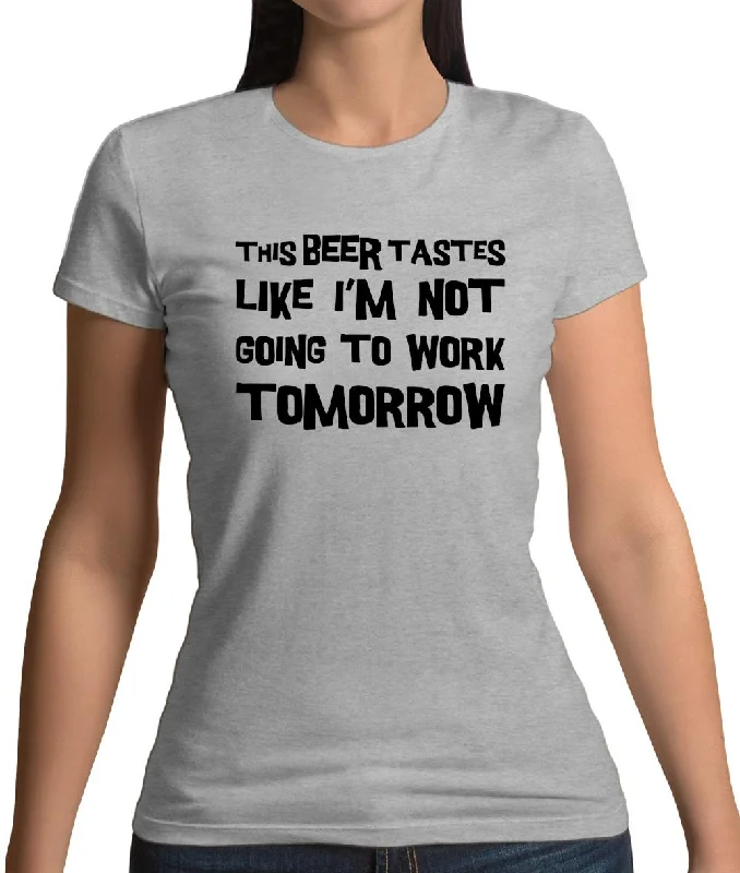 This Beer Tastes Like I'm Not Going To Work Womens T-Shirt